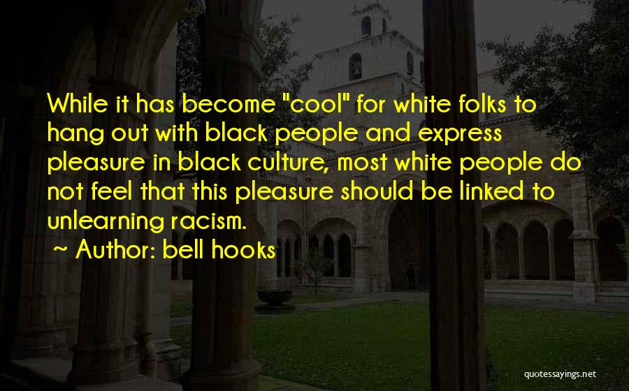 Bell Hooks Quotes: While It Has Become Cool For White Folks To Hang Out With Black People And Express Pleasure In Black Culture,