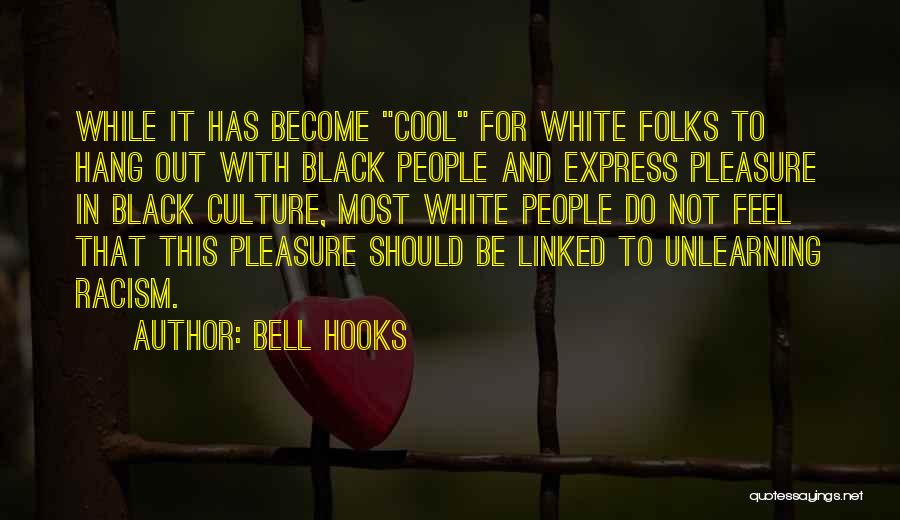 Bell Hooks Quotes: While It Has Become Cool For White Folks To Hang Out With Black People And Express Pleasure In Black Culture,