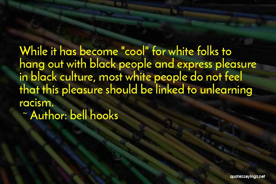 Bell Hooks Quotes: While It Has Become Cool For White Folks To Hang Out With Black People And Express Pleasure In Black Culture,