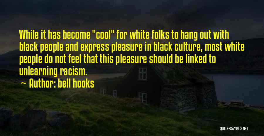 Bell Hooks Quotes: While It Has Become Cool For White Folks To Hang Out With Black People And Express Pleasure In Black Culture,