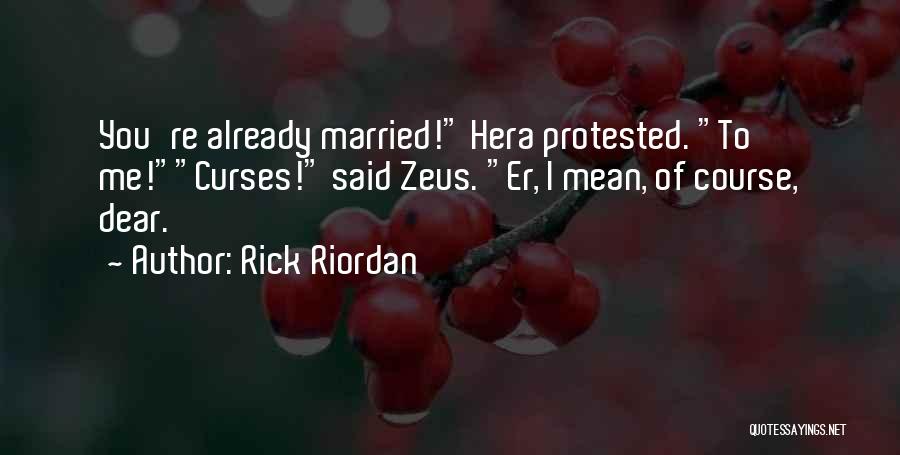 Rick Riordan Quotes: You're Already Married! Hera Protested. To Me!curses! Said Zeus. Er, I Mean, Of Course, Dear.