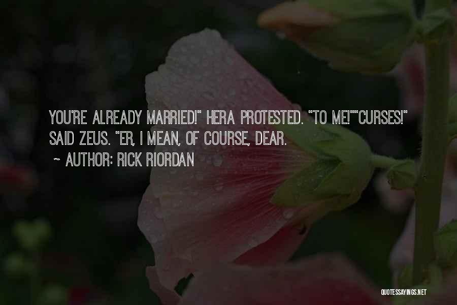Rick Riordan Quotes: You're Already Married! Hera Protested. To Me!curses! Said Zeus. Er, I Mean, Of Course, Dear.