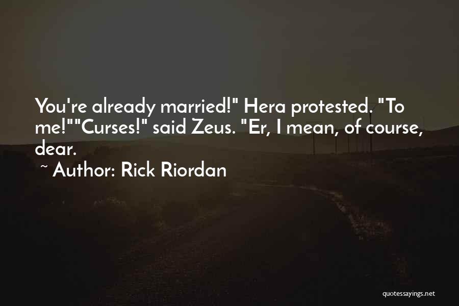 Rick Riordan Quotes: You're Already Married! Hera Protested. To Me!curses! Said Zeus. Er, I Mean, Of Course, Dear.