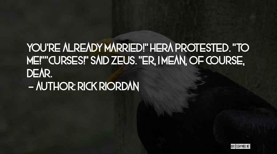 Rick Riordan Quotes: You're Already Married! Hera Protested. To Me!curses! Said Zeus. Er, I Mean, Of Course, Dear.