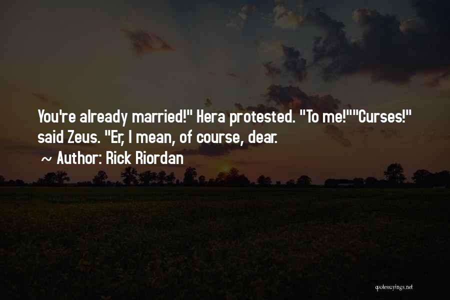 Rick Riordan Quotes: You're Already Married! Hera Protested. To Me!curses! Said Zeus. Er, I Mean, Of Course, Dear.