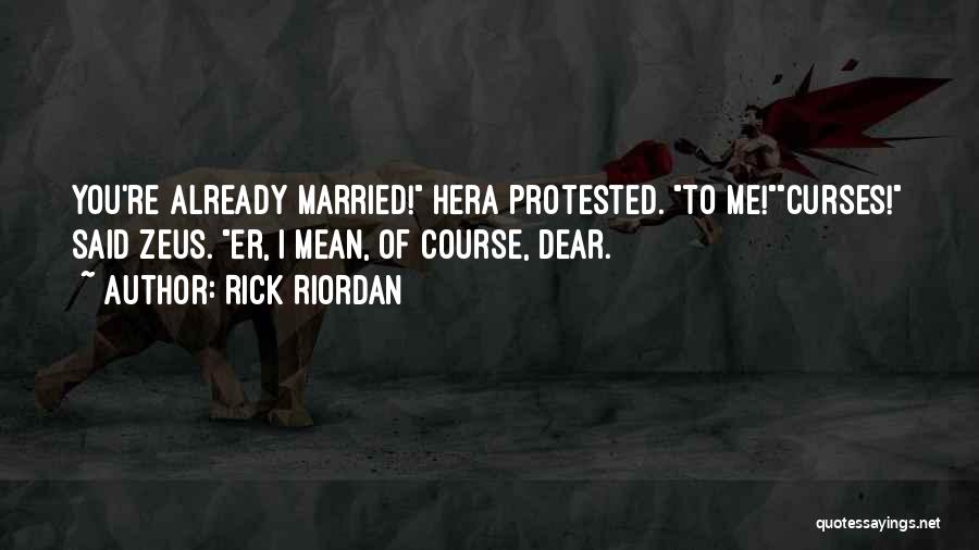 Rick Riordan Quotes: You're Already Married! Hera Protested. To Me!curses! Said Zeus. Er, I Mean, Of Course, Dear.