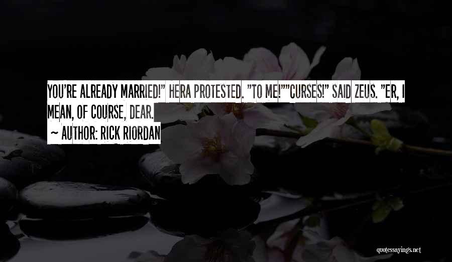 Rick Riordan Quotes: You're Already Married! Hera Protested. To Me!curses! Said Zeus. Er, I Mean, Of Course, Dear.
