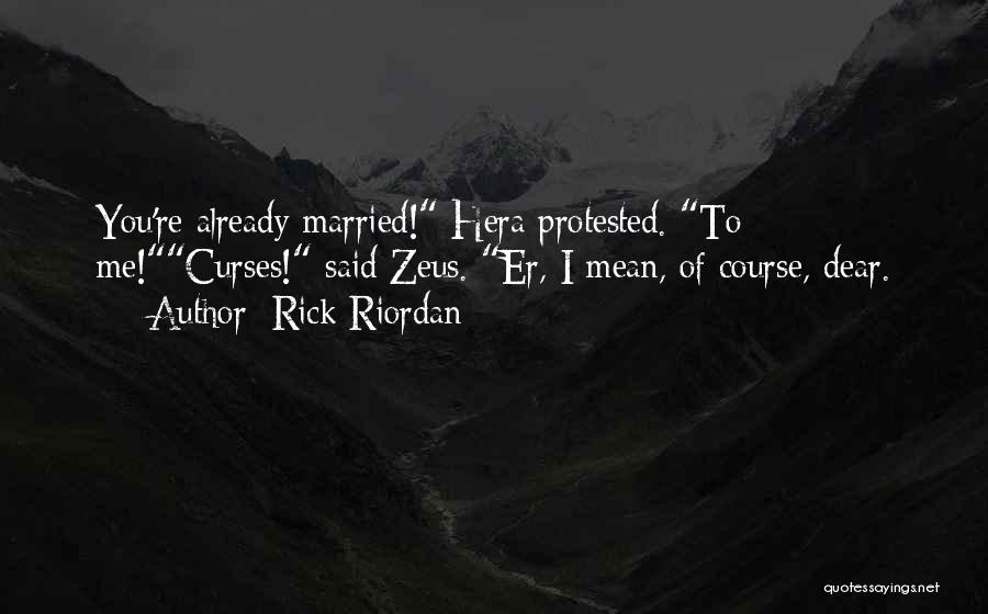 Rick Riordan Quotes: You're Already Married! Hera Protested. To Me!curses! Said Zeus. Er, I Mean, Of Course, Dear.