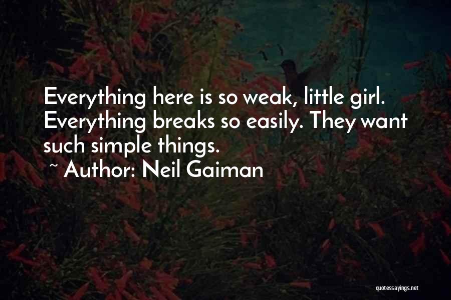 Neil Gaiman Quotes: Everything Here Is So Weak, Little Girl. Everything Breaks So Easily. They Want Such Simple Things.