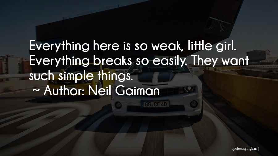Neil Gaiman Quotes: Everything Here Is So Weak, Little Girl. Everything Breaks So Easily. They Want Such Simple Things.