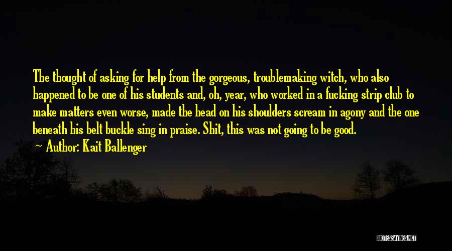 Kait Ballenger Quotes: The Thought Of Asking For Help From The Gorgeous, Troublemaking Witch, Who Also Happened To Be One Of His Students