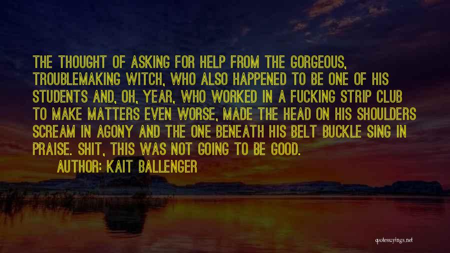 Kait Ballenger Quotes: The Thought Of Asking For Help From The Gorgeous, Troublemaking Witch, Who Also Happened To Be One Of His Students