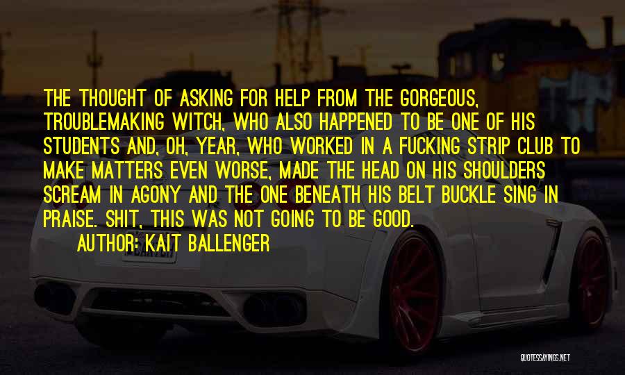 Kait Ballenger Quotes: The Thought Of Asking For Help From The Gorgeous, Troublemaking Witch, Who Also Happened To Be One Of His Students