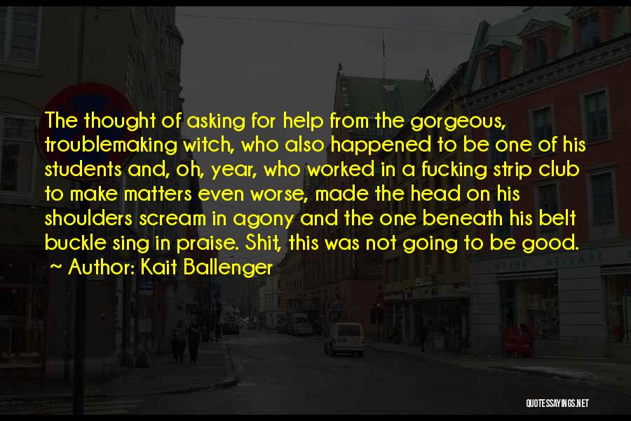 Kait Ballenger Quotes: The Thought Of Asking For Help From The Gorgeous, Troublemaking Witch, Who Also Happened To Be One Of His Students