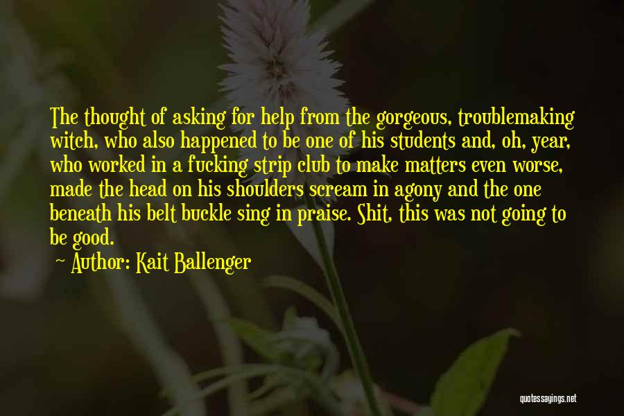 Kait Ballenger Quotes: The Thought Of Asking For Help From The Gorgeous, Troublemaking Witch, Who Also Happened To Be One Of His Students