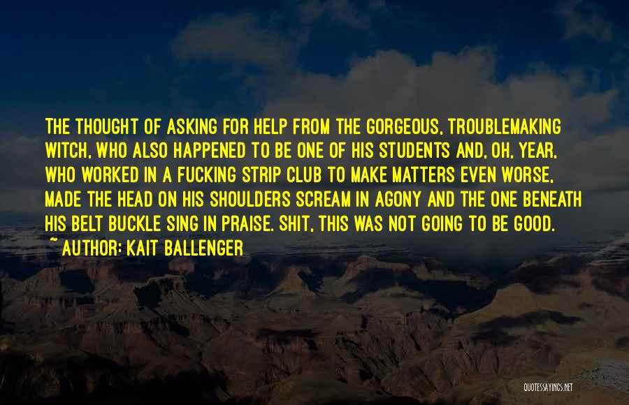 Kait Ballenger Quotes: The Thought Of Asking For Help From The Gorgeous, Troublemaking Witch, Who Also Happened To Be One Of His Students