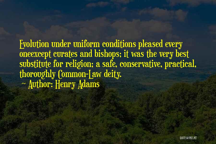 Henry Adams Quotes: Evolution Under Uniform Conditions Pleased Every Oneexcept Curates And Bishops; It Was The Very Best Substitute For Religion; A Safe,