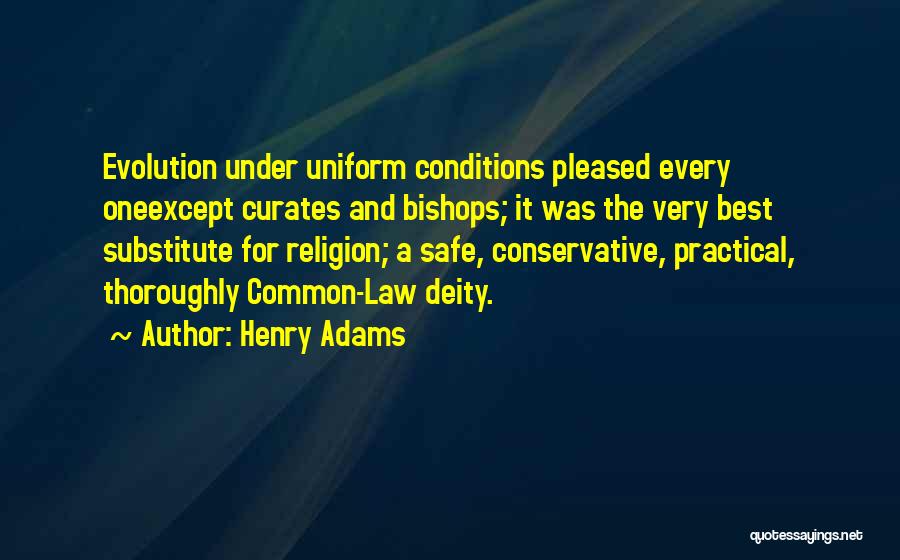 Henry Adams Quotes: Evolution Under Uniform Conditions Pleased Every Oneexcept Curates And Bishops; It Was The Very Best Substitute For Religion; A Safe,