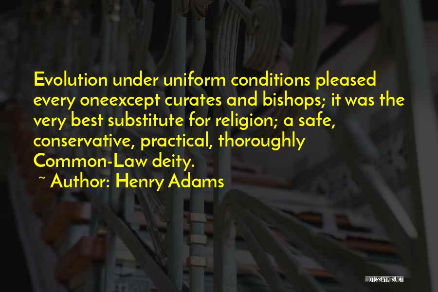 Henry Adams Quotes: Evolution Under Uniform Conditions Pleased Every Oneexcept Curates And Bishops; It Was The Very Best Substitute For Religion; A Safe,