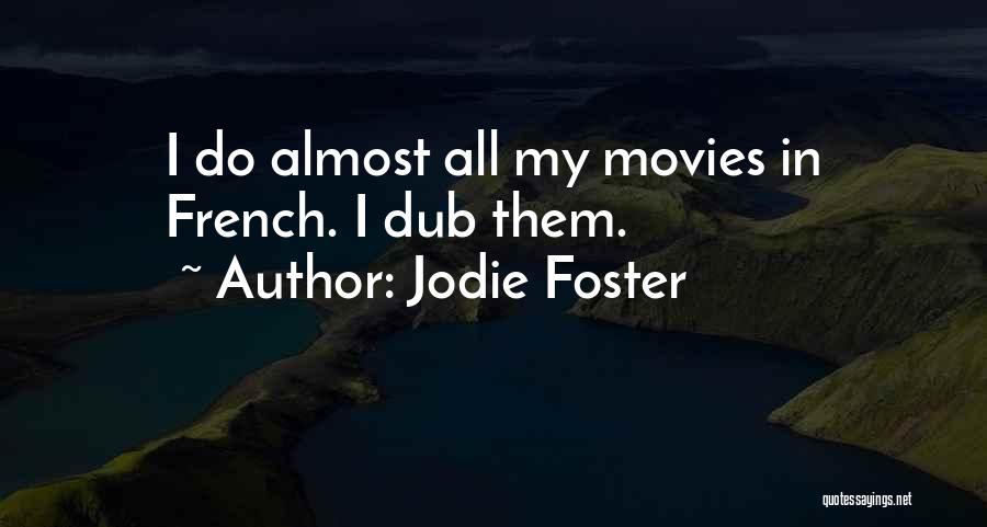 Jodie Foster Quotes: I Do Almost All My Movies In French. I Dub Them.
