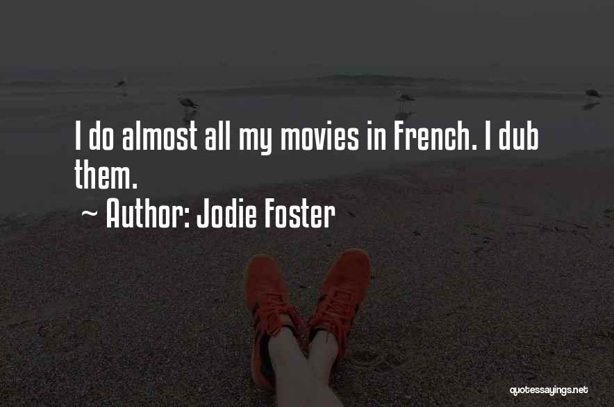 Jodie Foster Quotes: I Do Almost All My Movies In French. I Dub Them.