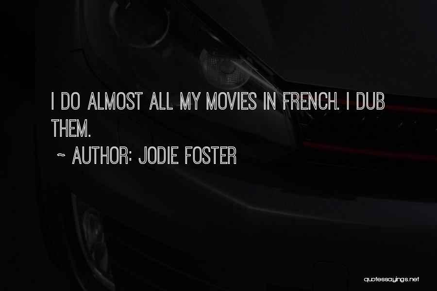 Jodie Foster Quotes: I Do Almost All My Movies In French. I Dub Them.