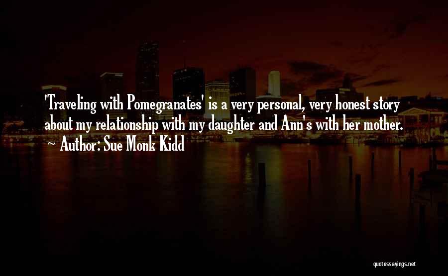 Sue Monk Kidd Quotes: 'traveling With Pomegranates' Is A Very Personal, Very Honest Story About My Relationship With My Daughter And Ann's With Her