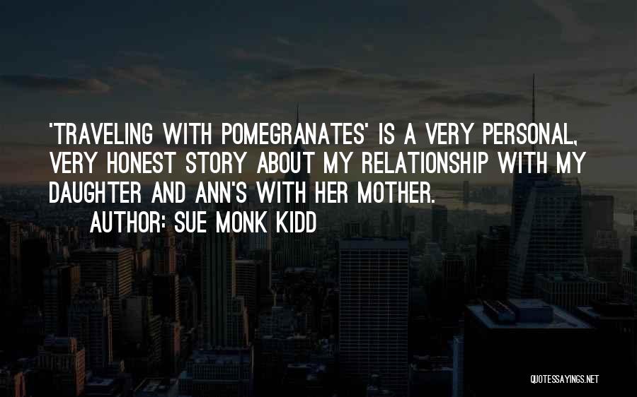 Sue Monk Kidd Quotes: 'traveling With Pomegranates' Is A Very Personal, Very Honest Story About My Relationship With My Daughter And Ann's With Her