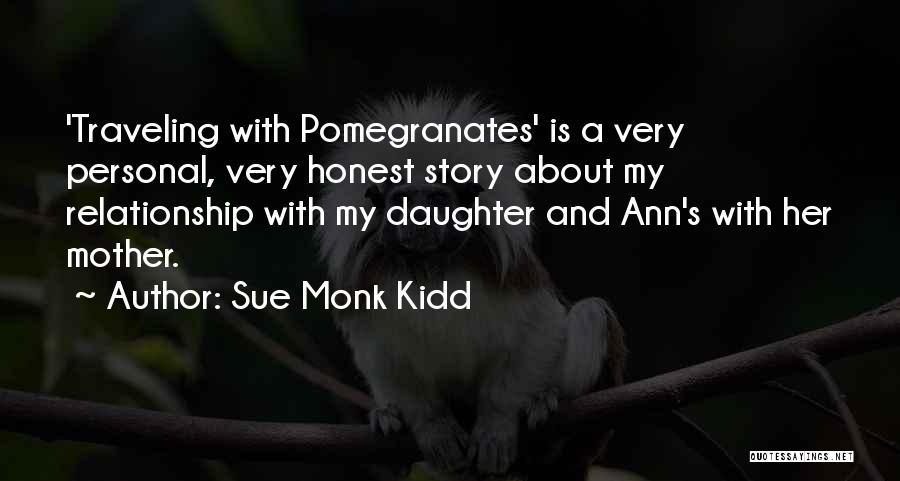 Sue Monk Kidd Quotes: 'traveling With Pomegranates' Is A Very Personal, Very Honest Story About My Relationship With My Daughter And Ann's With Her