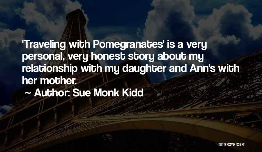 Sue Monk Kidd Quotes: 'traveling With Pomegranates' Is A Very Personal, Very Honest Story About My Relationship With My Daughter And Ann's With Her