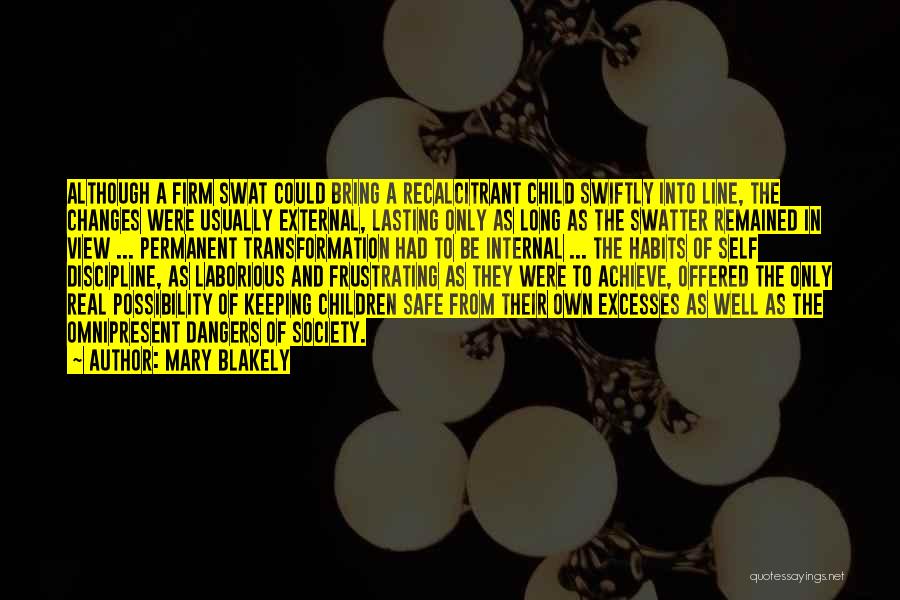 Mary Blakely Quotes: Although A Firm Swat Could Bring A Recalcitrant Child Swiftly Into Line, The Changes Were Usually External, Lasting Only As