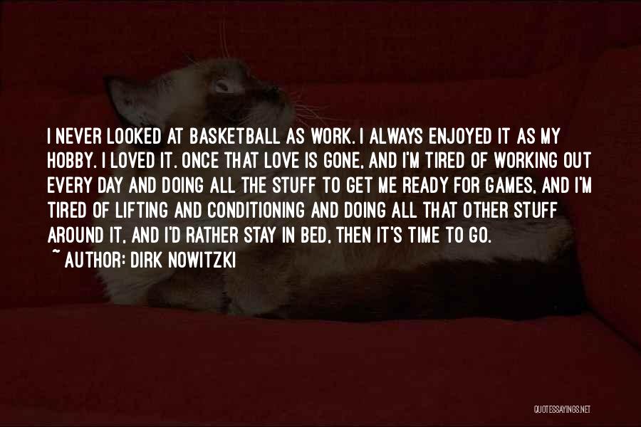 Dirk Nowitzki Quotes: I Never Looked At Basketball As Work. I Always Enjoyed It As My Hobby. I Loved It. Once That Love