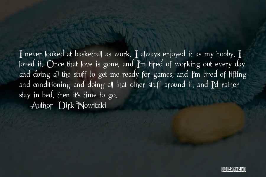 Dirk Nowitzki Quotes: I Never Looked At Basketball As Work. I Always Enjoyed It As My Hobby. I Loved It. Once That Love