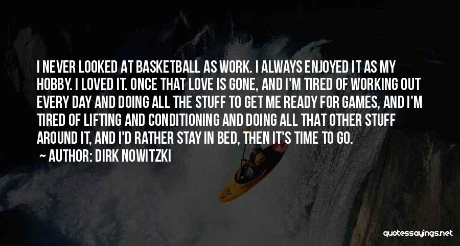 Dirk Nowitzki Quotes: I Never Looked At Basketball As Work. I Always Enjoyed It As My Hobby. I Loved It. Once That Love