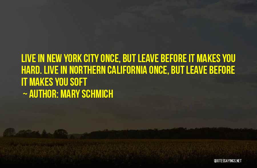 Mary Schmich Quotes: Live In New York City Once, But Leave Before It Makes You Hard. Live In Northern California Once, But Leave