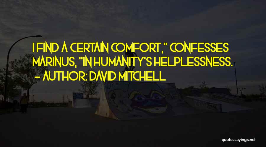 David Mitchell Quotes: I Find A Certain Comfort, Confesses Marinus, In Humanity's Helplessness.