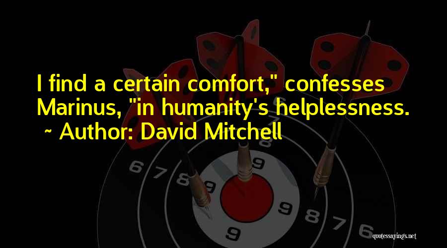 David Mitchell Quotes: I Find A Certain Comfort, Confesses Marinus, In Humanity's Helplessness.