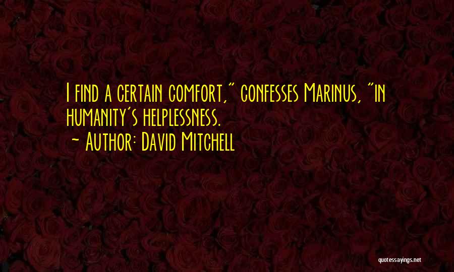 David Mitchell Quotes: I Find A Certain Comfort, Confesses Marinus, In Humanity's Helplessness.