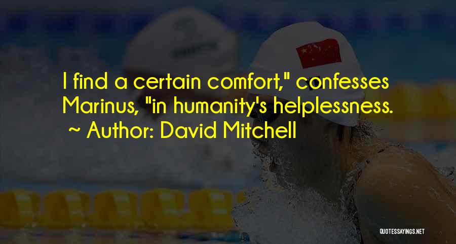 David Mitchell Quotes: I Find A Certain Comfort, Confesses Marinus, In Humanity's Helplessness.
