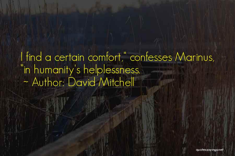 David Mitchell Quotes: I Find A Certain Comfort, Confesses Marinus, In Humanity's Helplessness.