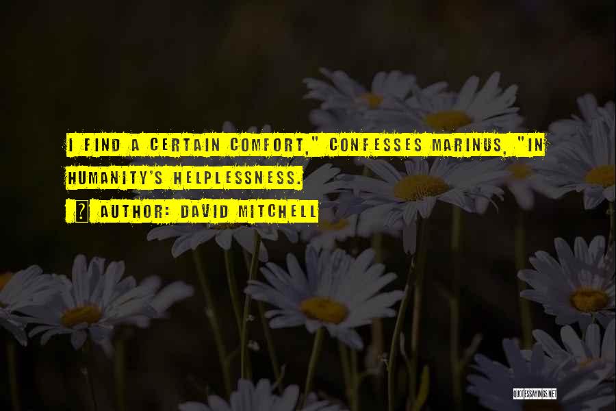 David Mitchell Quotes: I Find A Certain Comfort, Confesses Marinus, In Humanity's Helplessness.