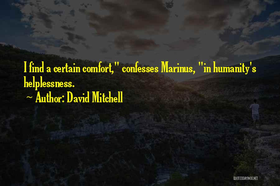David Mitchell Quotes: I Find A Certain Comfort, Confesses Marinus, In Humanity's Helplessness.