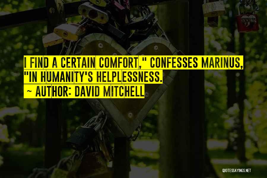 David Mitchell Quotes: I Find A Certain Comfort, Confesses Marinus, In Humanity's Helplessness.