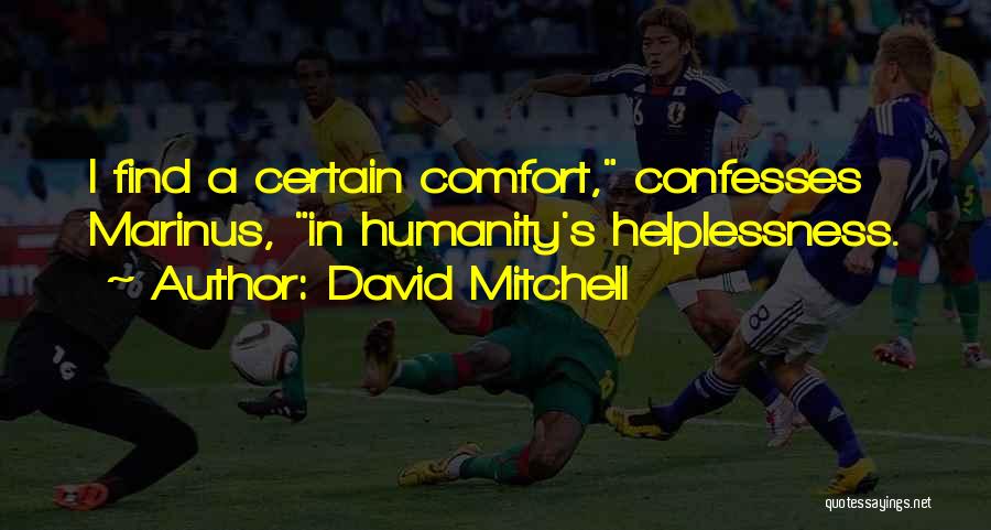 David Mitchell Quotes: I Find A Certain Comfort, Confesses Marinus, In Humanity's Helplessness.