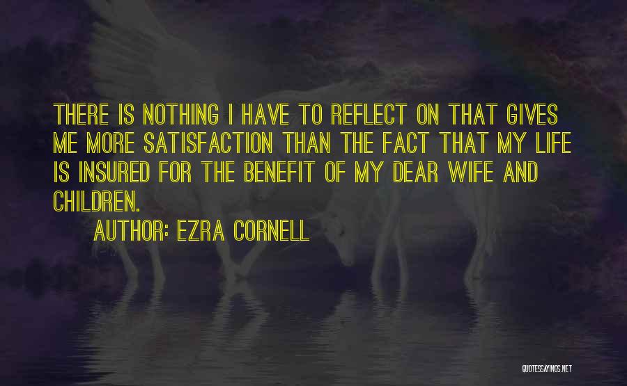 Ezra Cornell Quotes: There Is Nothing I Have To Reflect On That Gives Me More Satisfaction Than The Fact That My Life Is