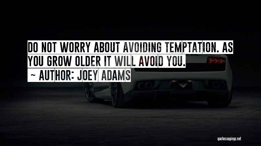 Joey Adams Quotes: Do Not Worry About Avoiding Temptation. As You Grow Older It Will Avoid You.