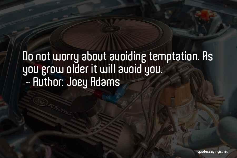 Joey Adams Quotes: Do Not Worry About Avoiding Temptation. As You Grow Older It Will Avoid You.
