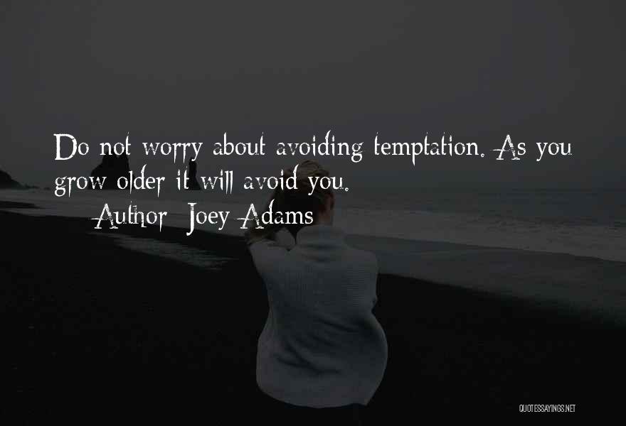 Joey Adams Quotes: Do Not Worry About Avoiding Temptation. As You Grow Older It Will Avoid You.