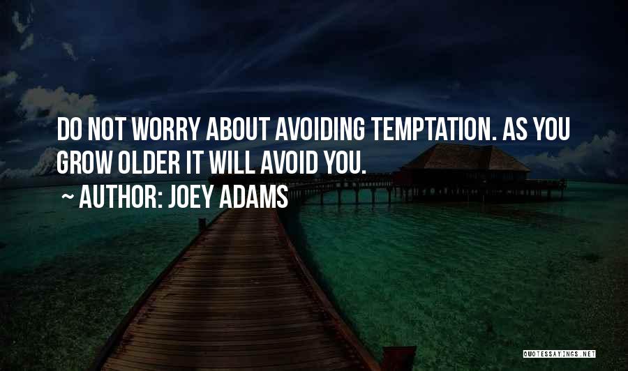 Joey Adams Quotes: Do Not Worry About Avoiding Temptation. As You Grow Older It Will Avoid You.