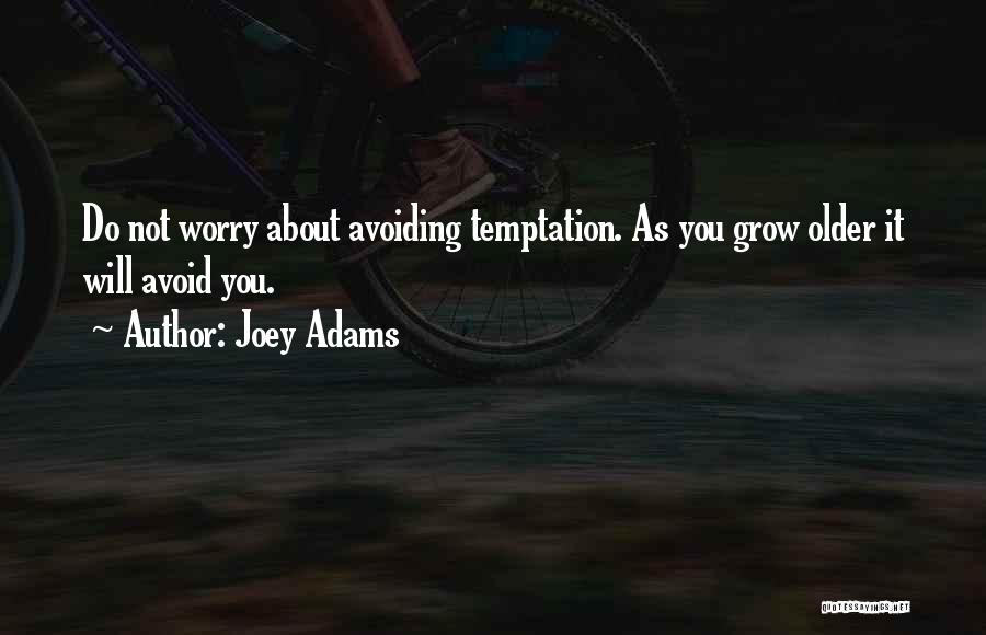 Joey Adams Quotes: Do Not Worry About Avoiding Temptation. As You Grow Older It Will Avoid You.